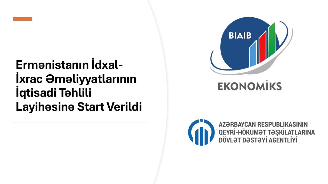 Ermənistanın İdxal-İxrac Əməliyyatlarının İqtisadi Təhlili Layihəsinə Start Verildi