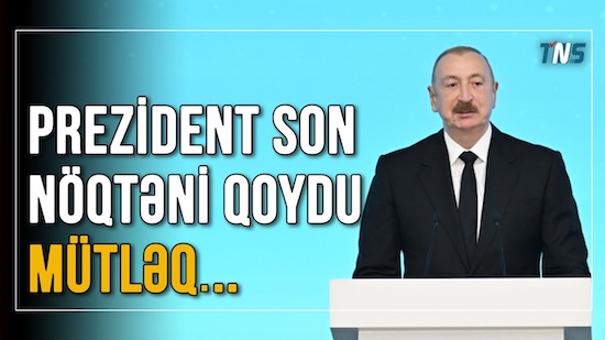 Prezident son nöqtəni qoydu - Mütləq...