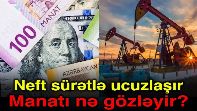 Neft sürətlə ucuzlaşır - Manatı nə gözləyir?