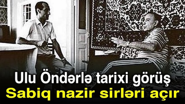 Ulu Öndərlə tarixi görüş – Sabiq nazir sirləri açır