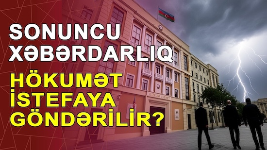 Sonuncu xəbərdarlıq - Hökumət istefaya göndərilir?